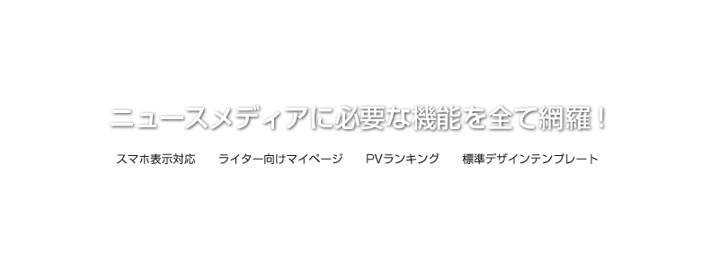 ニュースメディアに必要な機能を全て網羅!
